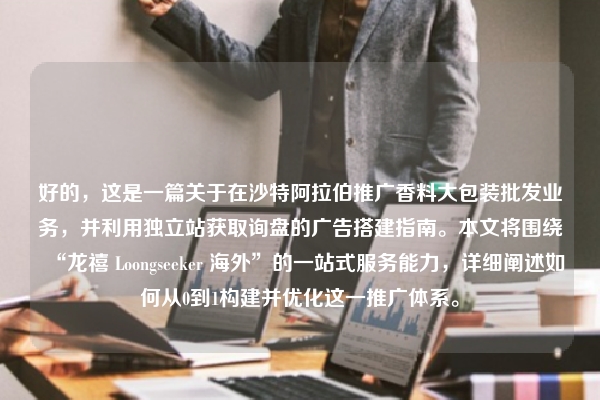 好的，这是一篇关于在沙特阿拉伯推广香料大包装批发业务，并利用独立站获取询盘的广告搭建指南。本文将围绕“龙禧 Loongseeker 海外”的一站式服务能力，详细阐述如何从0到1构建并优化这一推广体系。