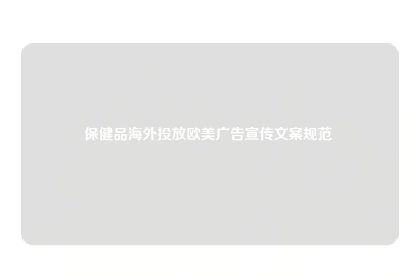 保健品海外投放欧美广告宣传文案规范