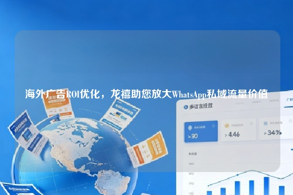海外广告ROI优化，龙禧助您放大WhatsApp私域流量价值